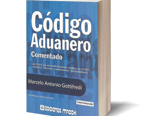 “Código Aduanero Comentado” – Ed. Macchi – Tercera edición (abril 2.007) – Autor: Marcelo Antonio Gottifredi, colaboradora María Gottifredi “Código Aduanero Comentado” – Ed. Macchi – Tercera edición (abril 2.007) – Autor: Marcelo Antonio Gottifredi, colaboradora María Gottifredi
